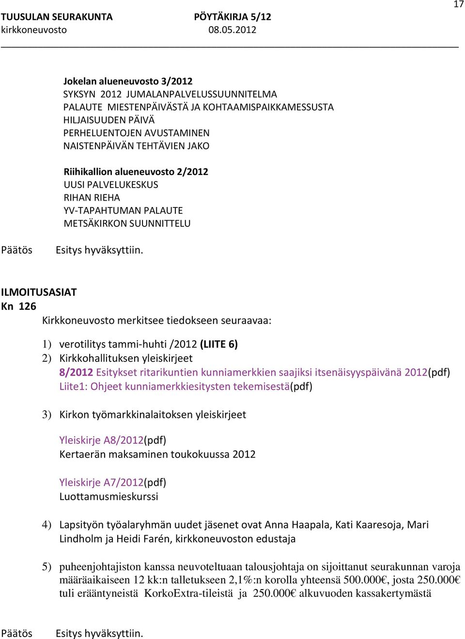 (LIITE 6) 2) Kirkkohallituksen yleiskirjeet 8/2012 Esitykset ritarikuntien kunniamerkkien saajiksi itsenäisyyspäivänä 2012(pdf) Liite1: Ohjeet kunniamerkkiten tekemisestä(pdf) 3) Kirkon