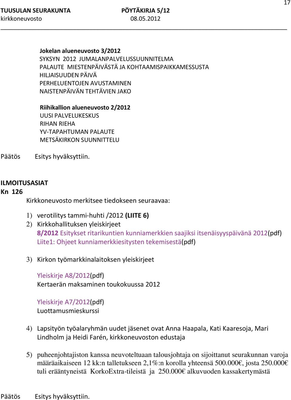 (LIITE 6) 2) Kirkkohallituksen yleiskirjeet 8/2012 Esitykset ritarikuntien kunniamerkkien saajiksi itsenäisyyspäivänä 2012(pdf) Liite1: Ohjeet kunniamerkkiten tekemisestä(pdf) 3) Kirkon