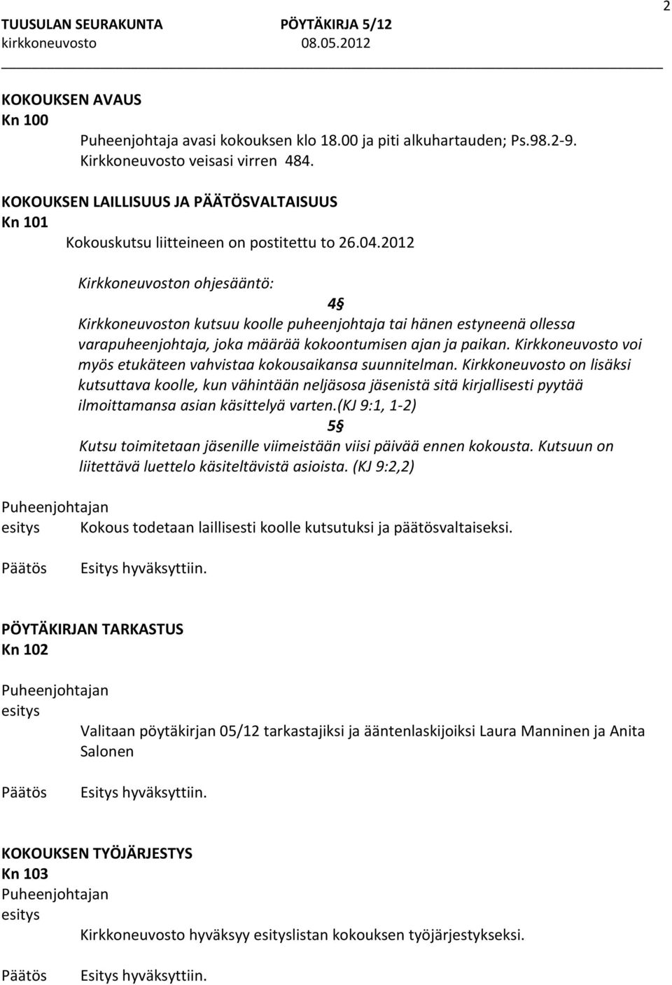 2012 n ohjesääntö: 4 n kutsuu koolle puheenjohtaja tai hänen estyneenä ollessa varapuheenjohtaja, joka määrää kokoontumisen ajan ja paikan. voi myös etukäteen vahvistaa kokousaikansa suunnitelman.