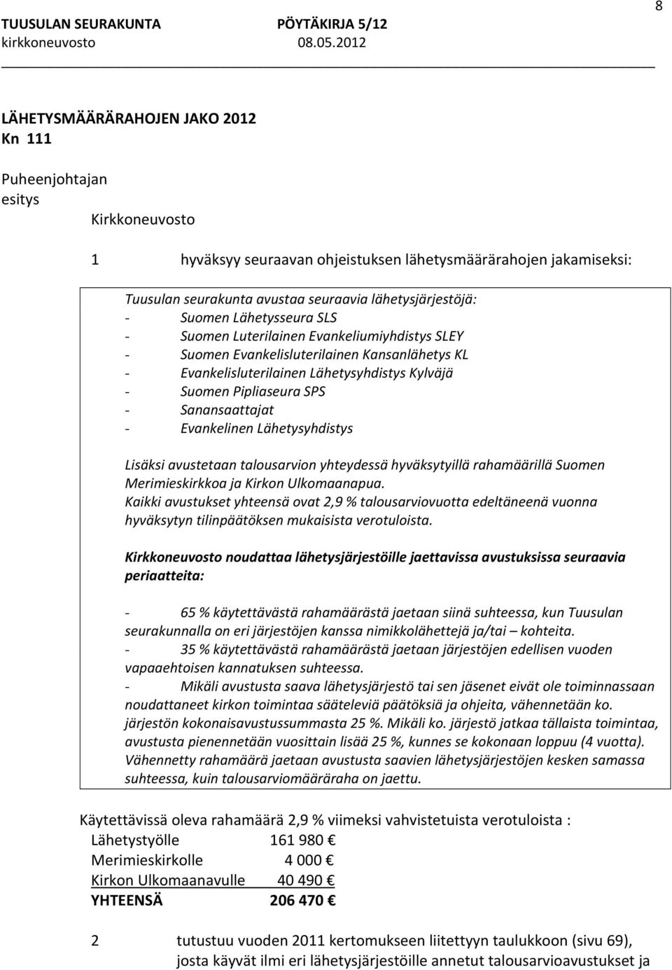 Evankelinen Lähetysyhdistys Lisäksi avustetaan talousarvion yhteydessä hyväksytyillä rahamäärillä Suomen Merimieskirkkoa ja Kirkon Ulkomaanapua.