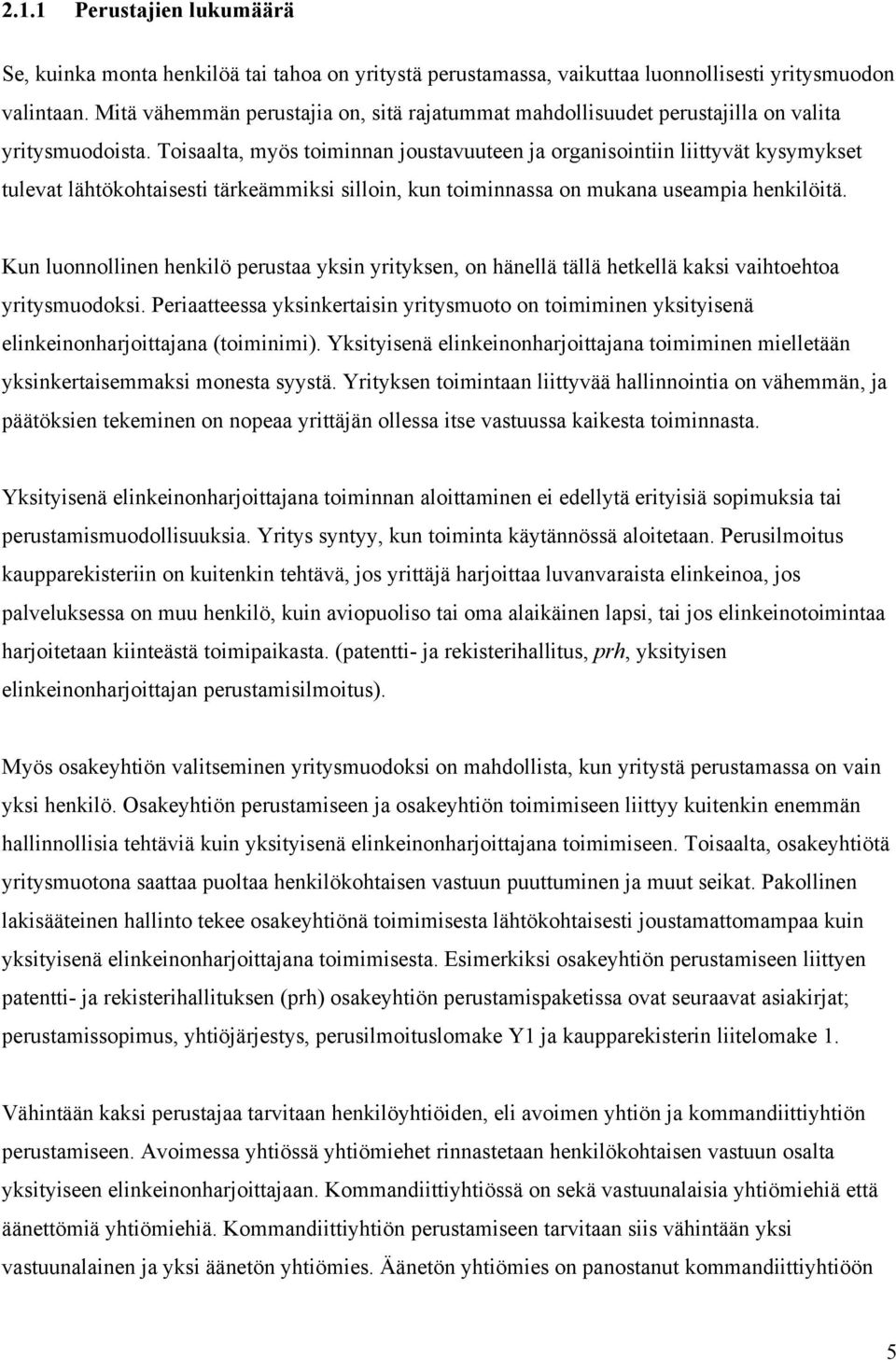 Toisaalta, myös toiminnan joustavuuteen ja organisointiin liittyvät kysymykset tulevat lähtökohtaisesti tärkeämmiksi silloin, kun toiminnassa on mukana useampia henkilöitä.