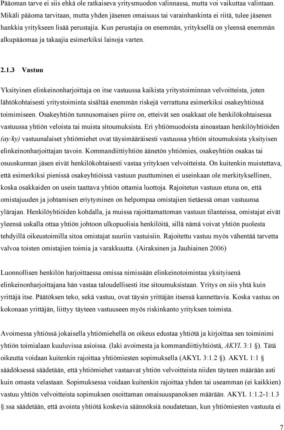 Kun perustajia on enemmän, yrityksellä on yleensä enemmän alkupääomaa ja takaajia esimerkiksi lainoja varten. 2.1.