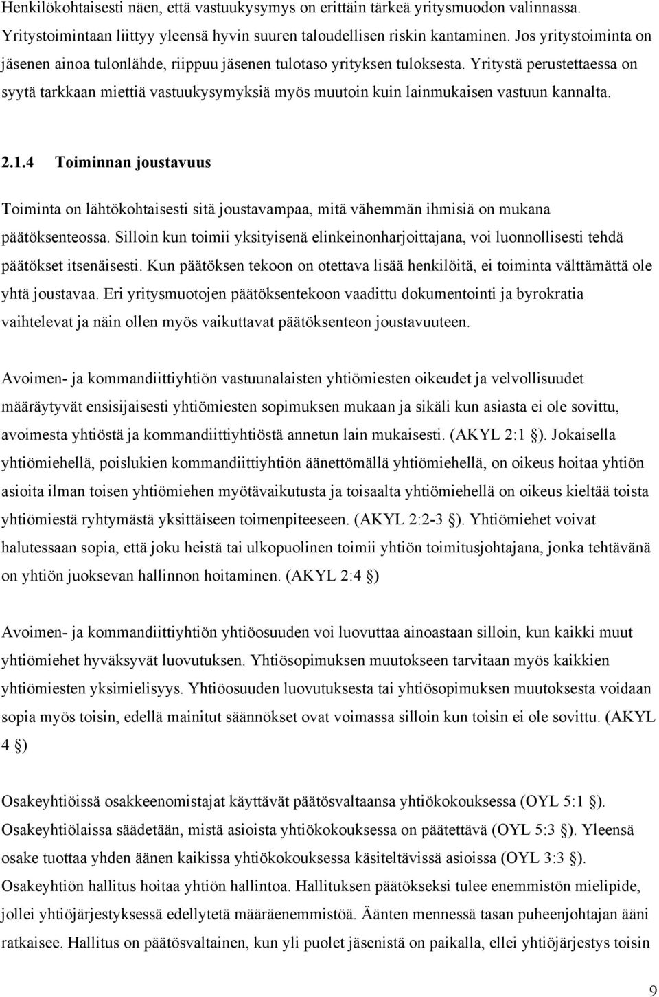 Yritystä perustettaessa on syytä tarkkaan miettiä vastuukysymyksiä myös muutoin kuin lainmukaisen vastuun kannalta. 2.1.