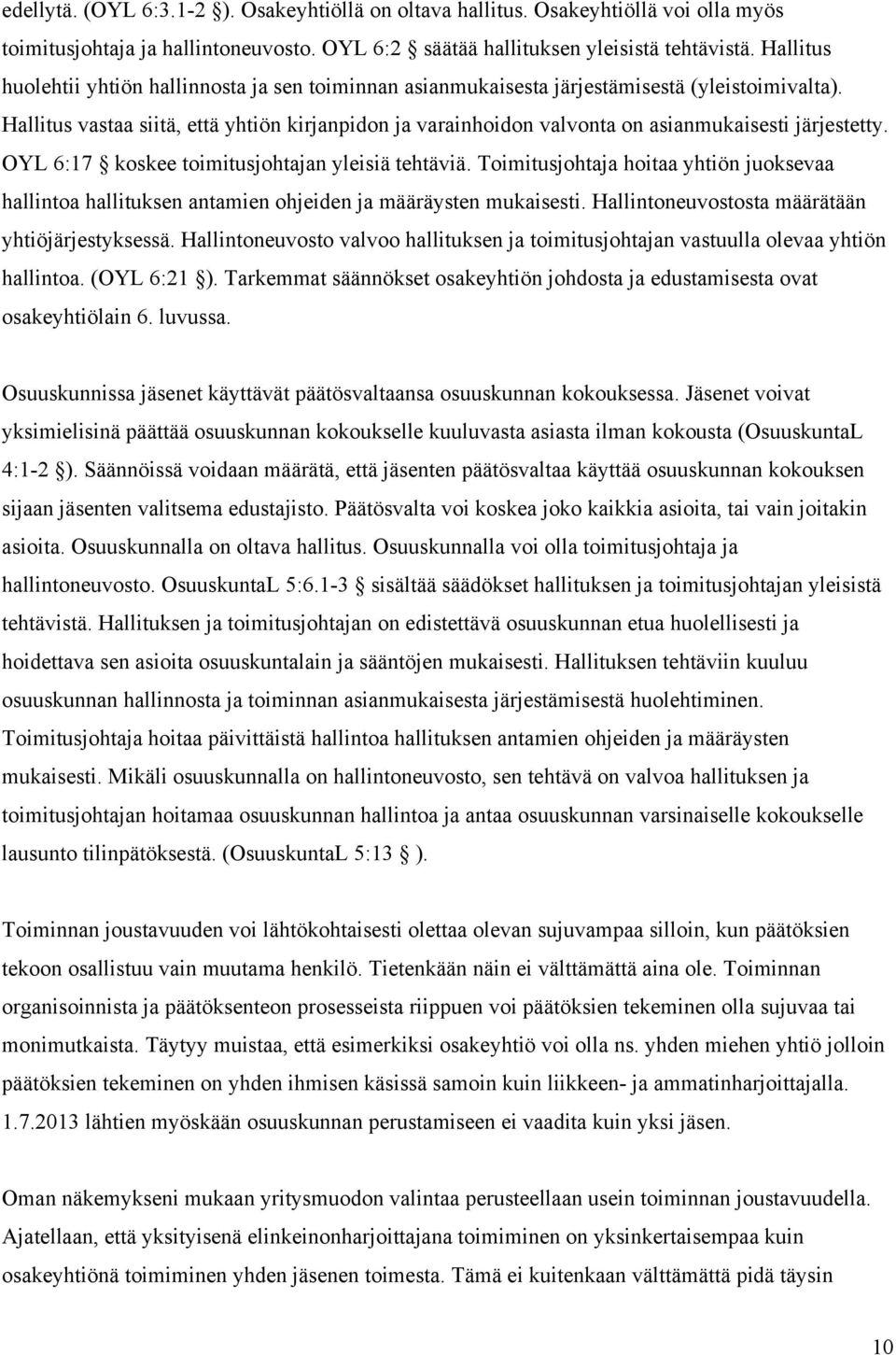 Hallitus vastaa siitä, että yhtiön kirjanpidon ja varainhoidon valvonta on asianmukaisesti järjestetty. OYL 6:17 koskee toimitusjohtajan yleisiä tehtäviä.