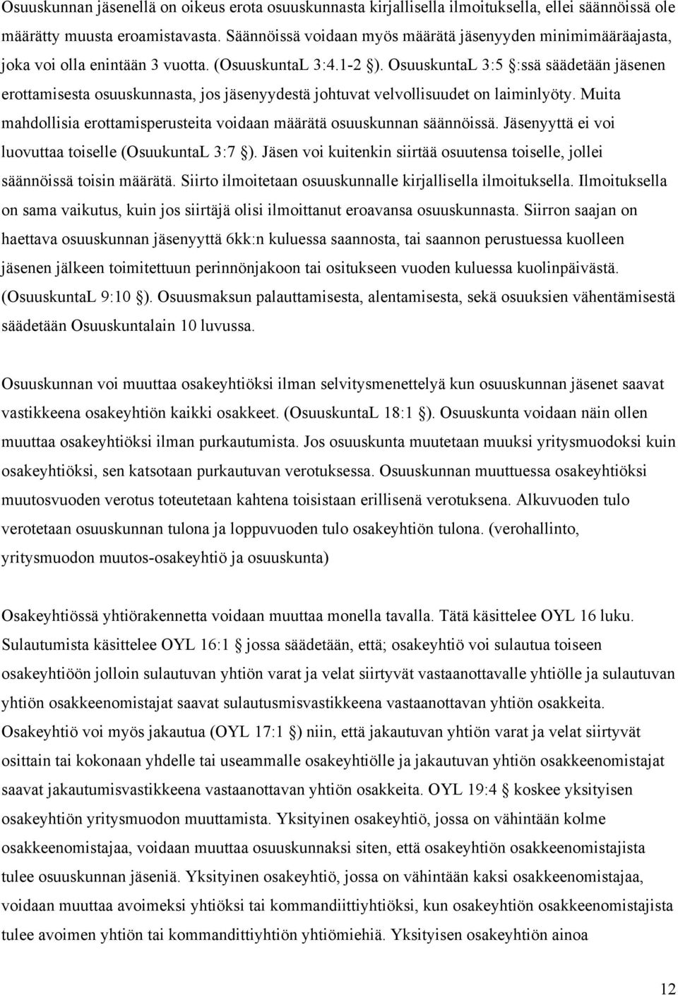 OsuuskuntaL 3:5 :ssä säädetään jäsenen erottamisesta osuuskunnasta, jos jäsenyydestä johtuvat velvollisuudet on laiminlyöty.