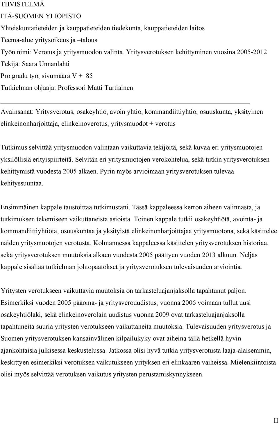 yhtiö, kommandiittiyhtiö, osuuskunta, yksityinen elinkeinonharjoittaja, elinkeinoverotus, yritysmuodot + verotus Tutkimus selvittää yritysmuodon valintaan vaikuttavia tekijöitä, sekä kuvaa eri