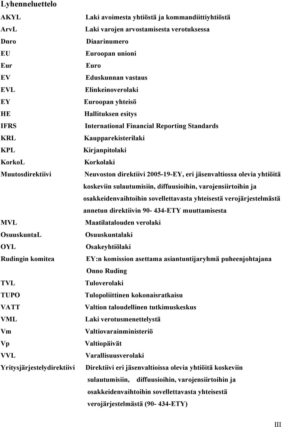 Financial Reporting Standards Kaupparekisterilaki Kirjanpitolaki Korkolaki Neuvoston direktiivi 2005-19-EY, eri jäsenvaltiossa olevia yhtiöitä koskeviin sulautumisiin, diffuusioihin,