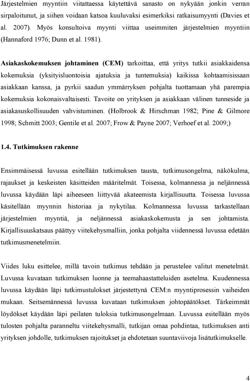 Asiakaskokemuksen johtaminen (CEM) tarkoittaa, että yritys tutkii asiakkaidensa kokemuksia (yksityisluontoisia ajatuksia ja tuntemuksia) kaikissa kohtaamisissaan asiakkaan kanssa, ja pyrkii saadun