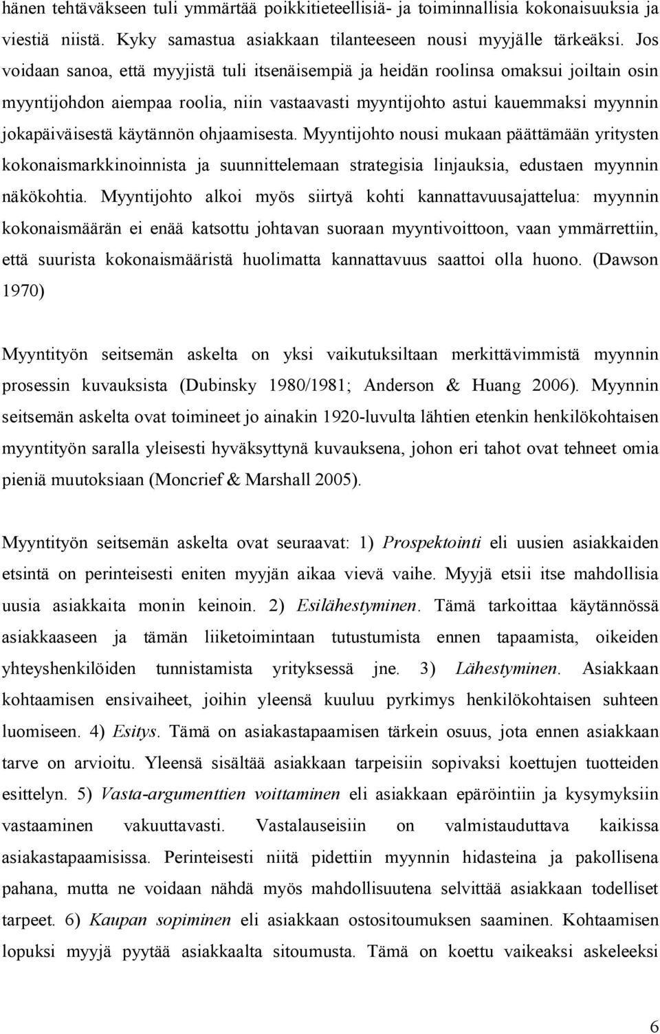 käytännön ohjaamisesta. Myyntijohto nousi mukaan päättämään yritysten kokonaismarkkinoinnista ja suunnittelemaan strategisia linjauksia, edustaen myynnin näkökohtia.