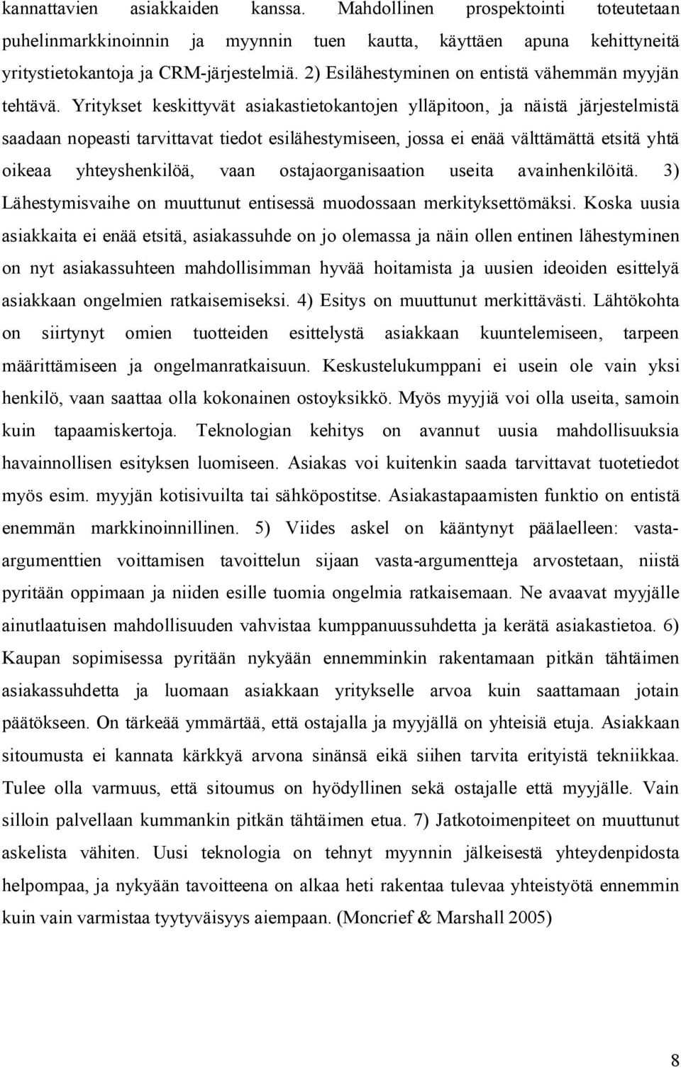 Yritykset keskittyvät asiakastietokantojen ylläpitoon, ja näistä järjestelmistä saadaan nopeasti tarvittavat tiedot esilähestymiseen, jossa ei enää välttämättä etsitä yhtä oikeaa yhteyshenkilöä, vaan