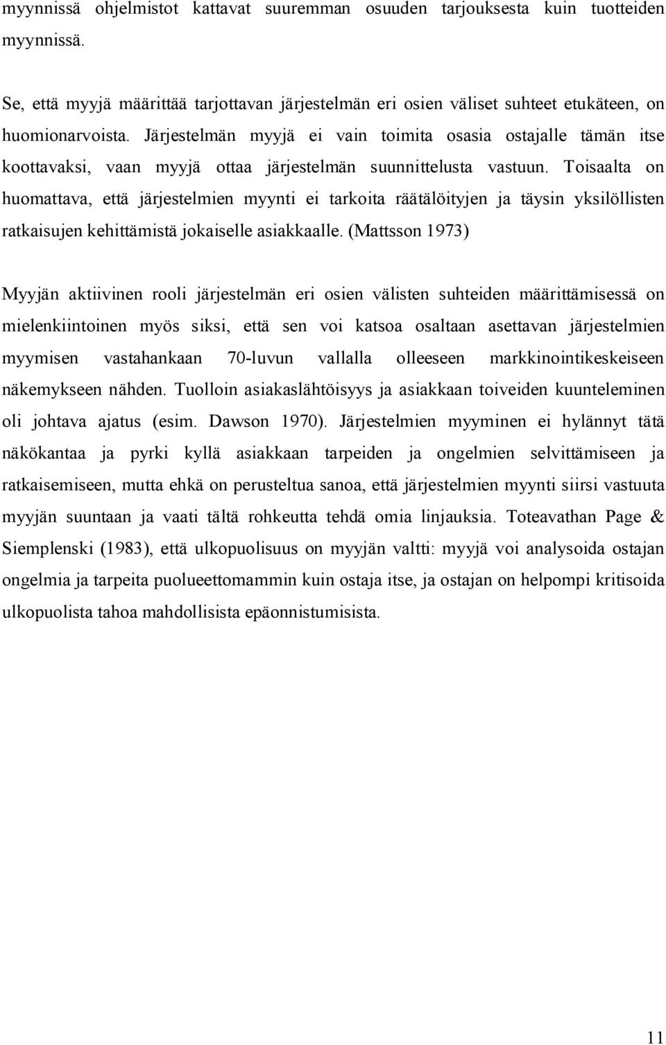 Toisaalta on huomattava, että järjestelmien myynti ei tarkoita räätälöityjen ja täysin yksilöllisten ratkaisujen kehittämistä jokaiselle asiakkaalle.