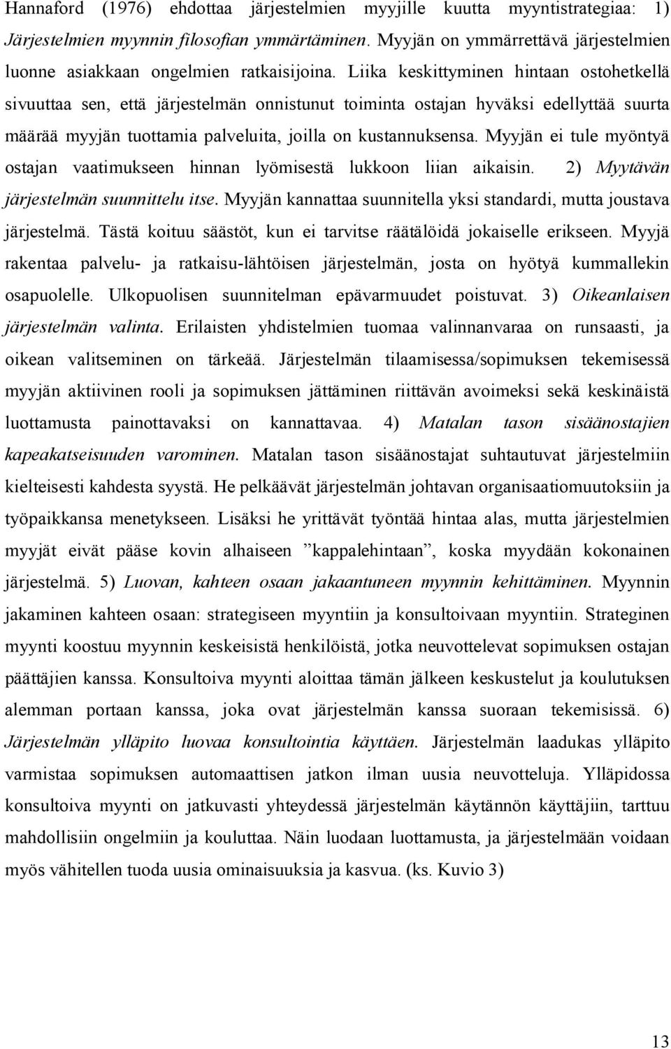 Liika keskittyminen hintaan ostohetkellä sivuuttaa sen, että järjestelmän onnistunut toiminta ostajan hyväksi edellyttää suurta määrää myyjän tuottamia palveluita, joilla on kustannuksensa.