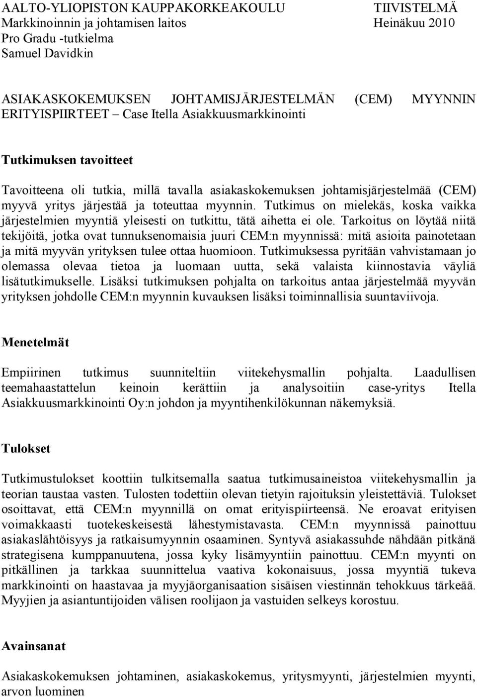 Tutkimus on mielekäs, koska vaikka järjestelmien myyntiä yleisesti on tutkittu, tätä aihetta ei ole.