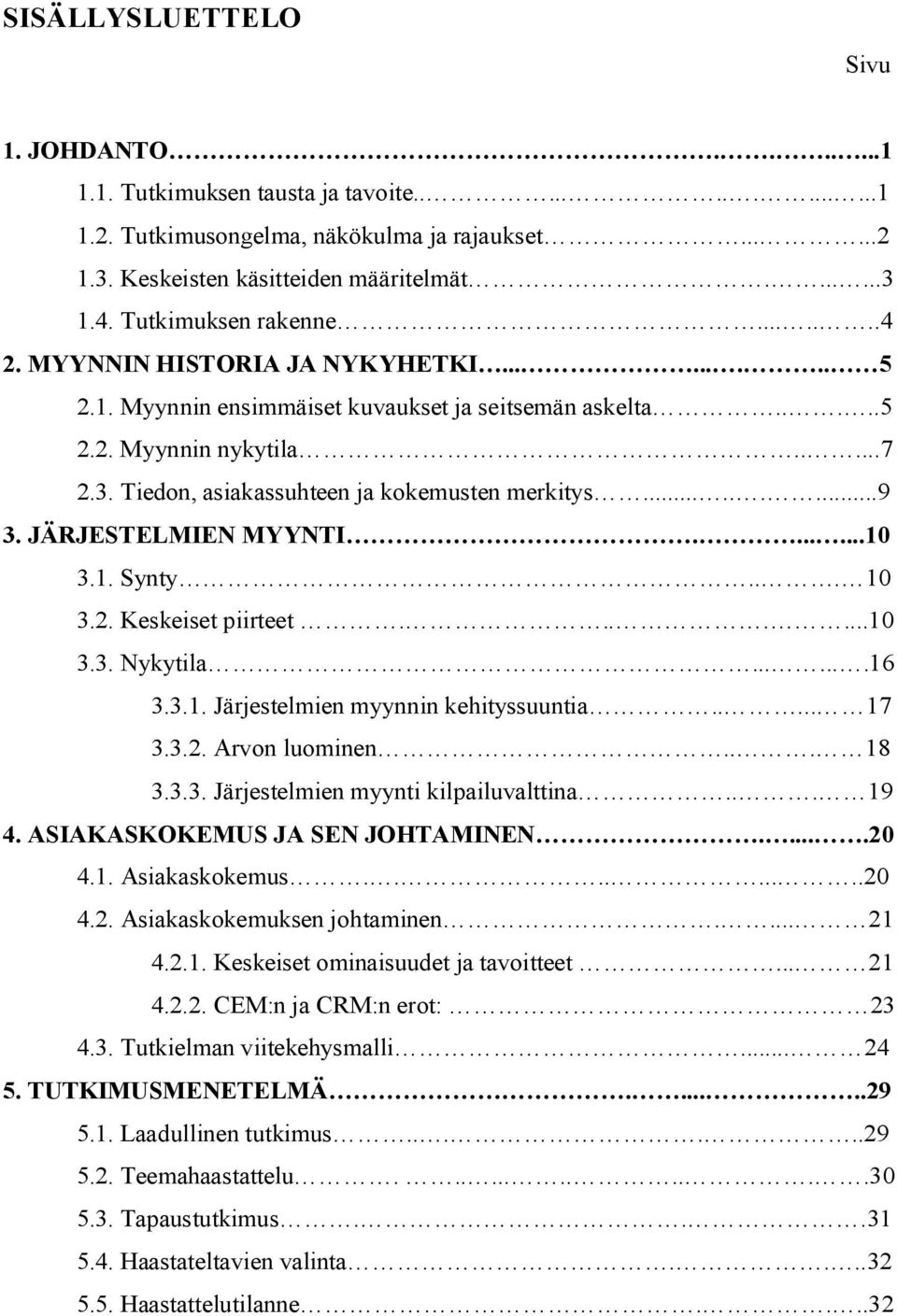 Tiedon, asiakassuhteen ja kokemusten merkitys.........9 3. JÄRJESTELMIEN MYYNTI.......10 3.1. Synty... 10 3.2. Keskeiset piirteet.......10 3.3. Nykytila.......16 3.3.1. Järjestelmien myynnin kehityssuuntia.