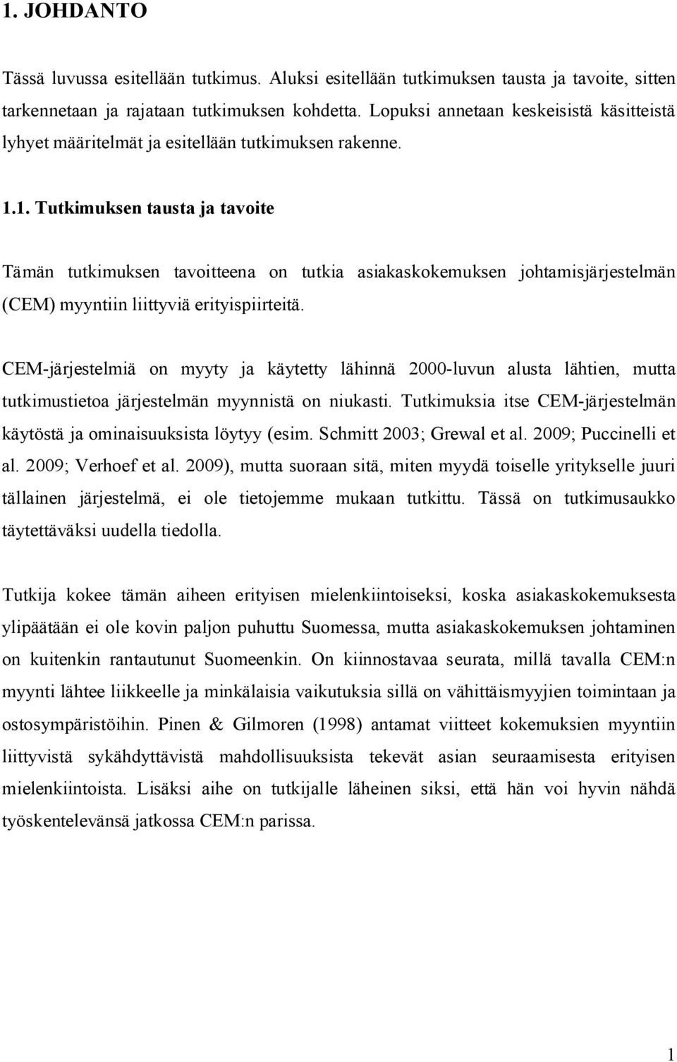 1. Tutkimuksen tausta ja tavoite Tämän tutkimuksen tavoitteena on tutkia asiakaskokemuksen johtamisjärjestelmän (CEM) myyntiin liittyviä erityispiirteitä.