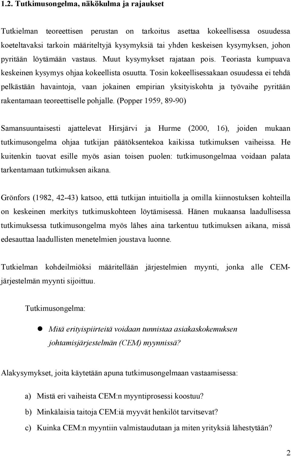 Tosin kokeellisessakaan osuudessa ei tehdä pelkästään havaintoja, vaan jokainen empirian yksityiskohta ja työvaihe pyritään rakentamaan teoreettiselle pohjalle.