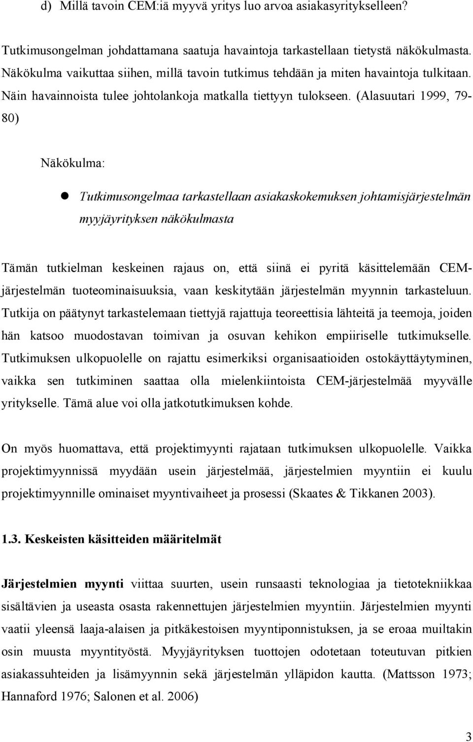 (Alasuutari 1999, 79-80) Näkökulma: Tutkimusongelmaa tarkastellaan asiakaskokemuksen johtamisjärjestelmän myyjäyrityksen näkökulmasta Tämän tutkielman keskeinen rajaus on, että siinä ei pyritä