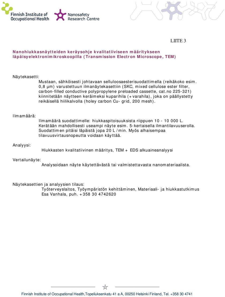 no 225-321) kiinnitetään näytteen keräimeksi kuparihila (+varahila), joka on päällystetty reikäisellä hiilikalvolla (holey carbon Cu- grid, 200 mesh).