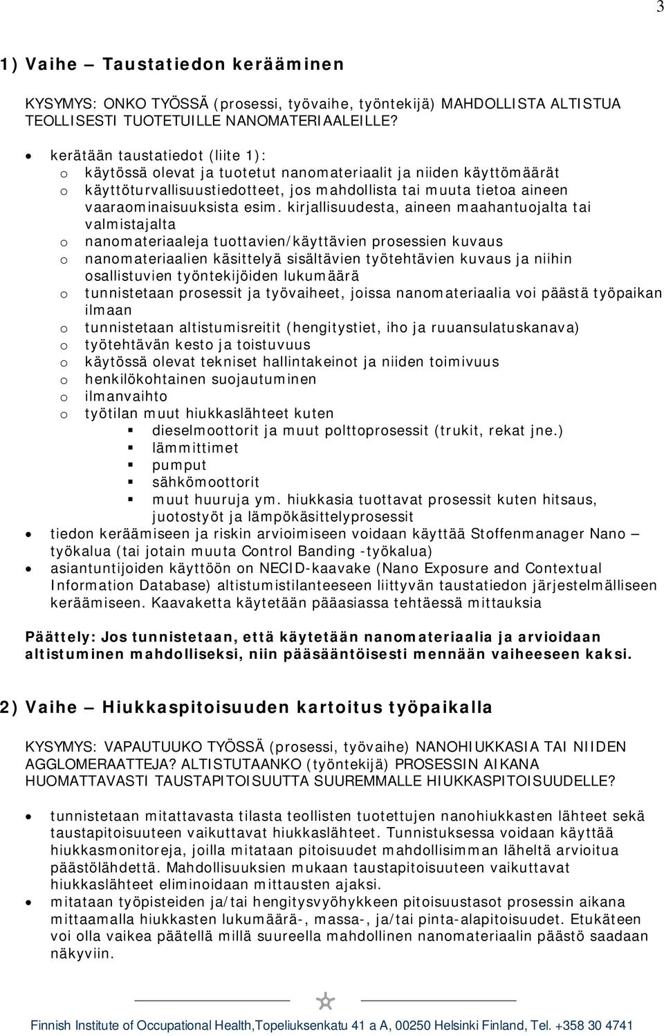 kirjallisuudesta, aineen maahantuojalta tai valmistajalta o nanomateriaaleja tuottavien/käyttävien prosessien kuvaus o nanomateriaalien käsittelyä sisältävien työtehtävien kuvaus ja niihin