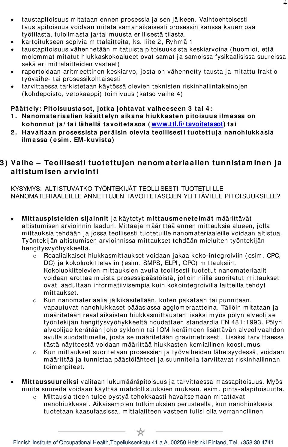 liite 2, Ryhmä 1 taustapitoisuus vähennetään mitatuista pitoisuuksista keskiarvoina (huomioi, että molemmat mitatut hiukkaskokoalueet ovat samat ja samoissa fysikaalisissa suureissa sekä eri