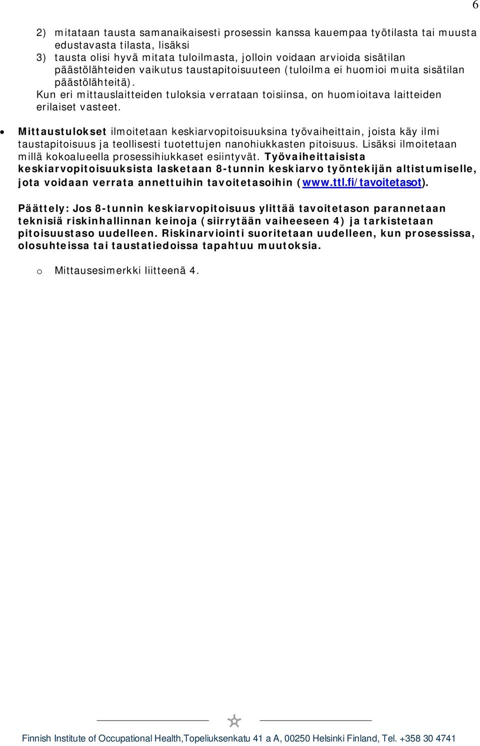 6 Mittaustulokset ilmoitetaan keskiarvopitoisuuksina työvaiheittain, joista käy ilmi taustapitoisuus ja teollisesti tuotettujen nanohiukkasten pitoisuus.