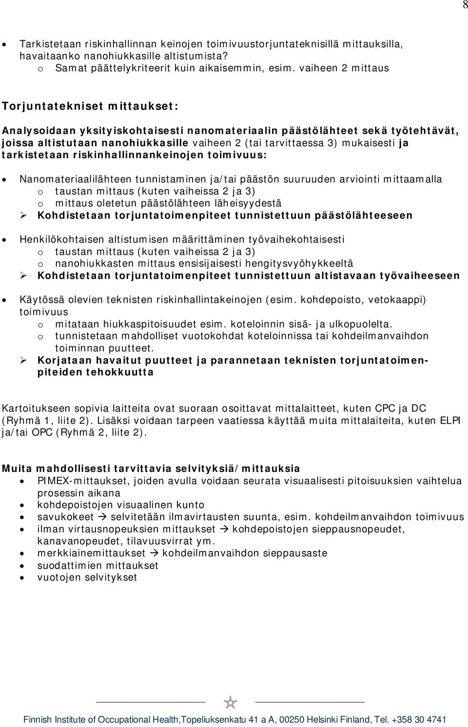 mukaisesti ja tarkistetaan riskinhallinnankeinojen toimivuus: Nanomateriaalilähteen tunnistaminen ja/tai päästön suuruuden arviointi mittaamalla o taustan mittaus (kuten vaiheissa 2 ja 3) o mittaus