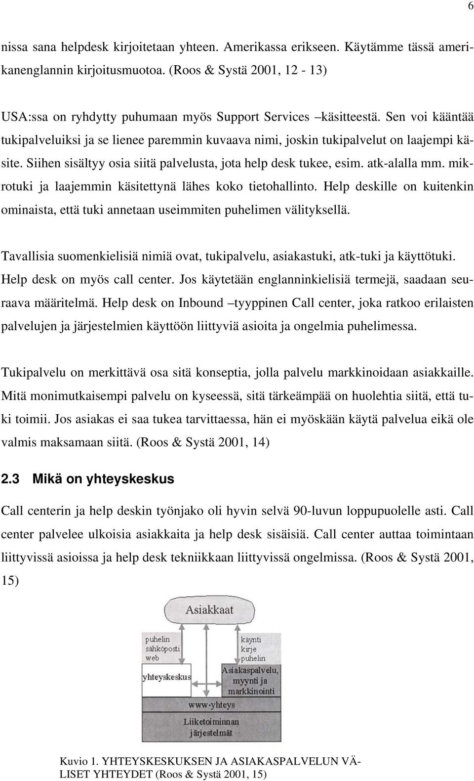 Siihen sisältyy osia siitä palvelusta, jota help desk tukee, esim. atk-alalla mm. mikrotuki ja laajemmin käsitettynä lähes koko tietohallinto.