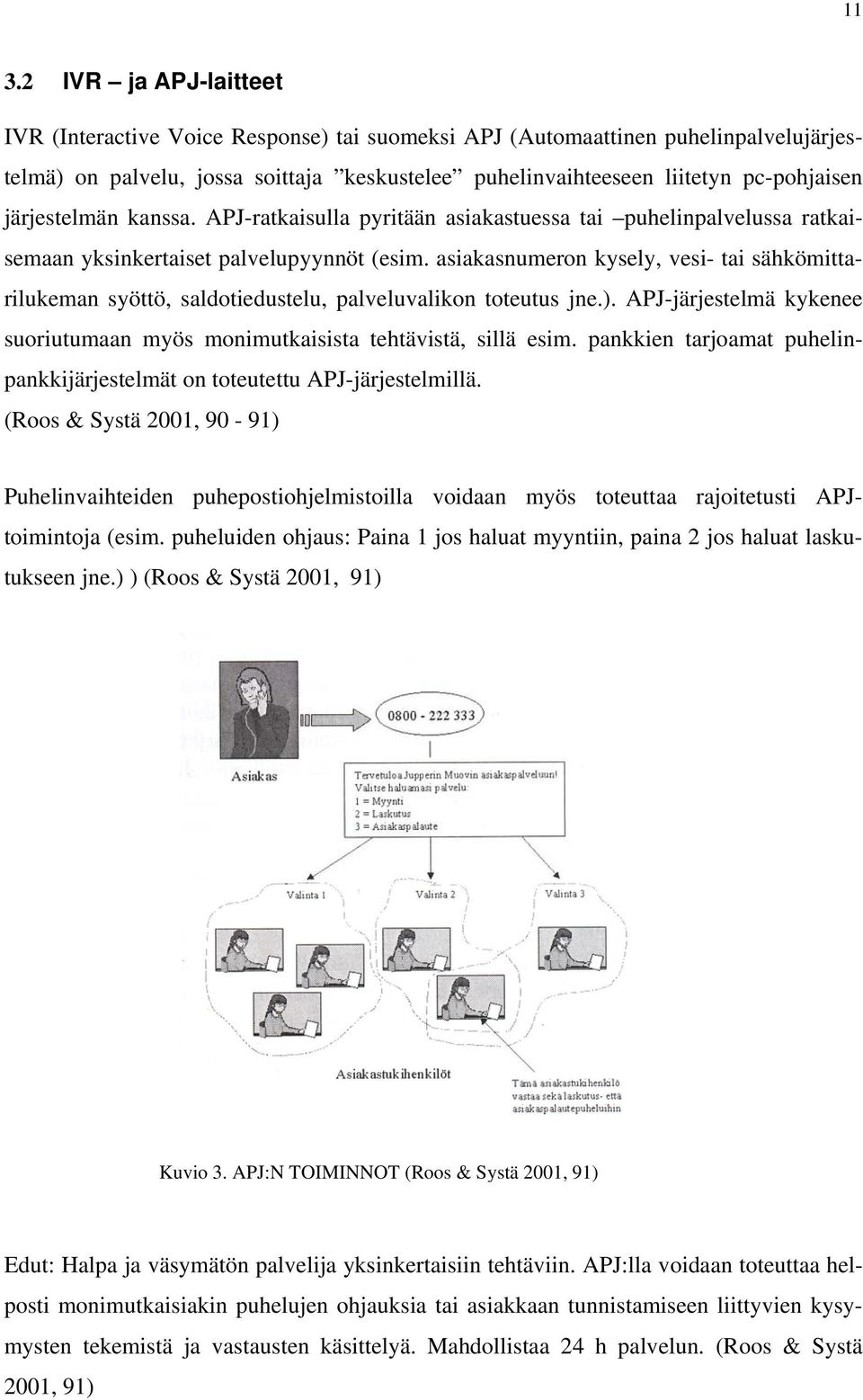 asiakasnumeron kysely, vesi- tai sähkömittarilukeman syöttö, saldotiedustelu, palveluvalikon toteutus jne.). APJ-järjestelmä kykenee suoriutumaan myös monimutkaisista tehtävistä, sillä esim.