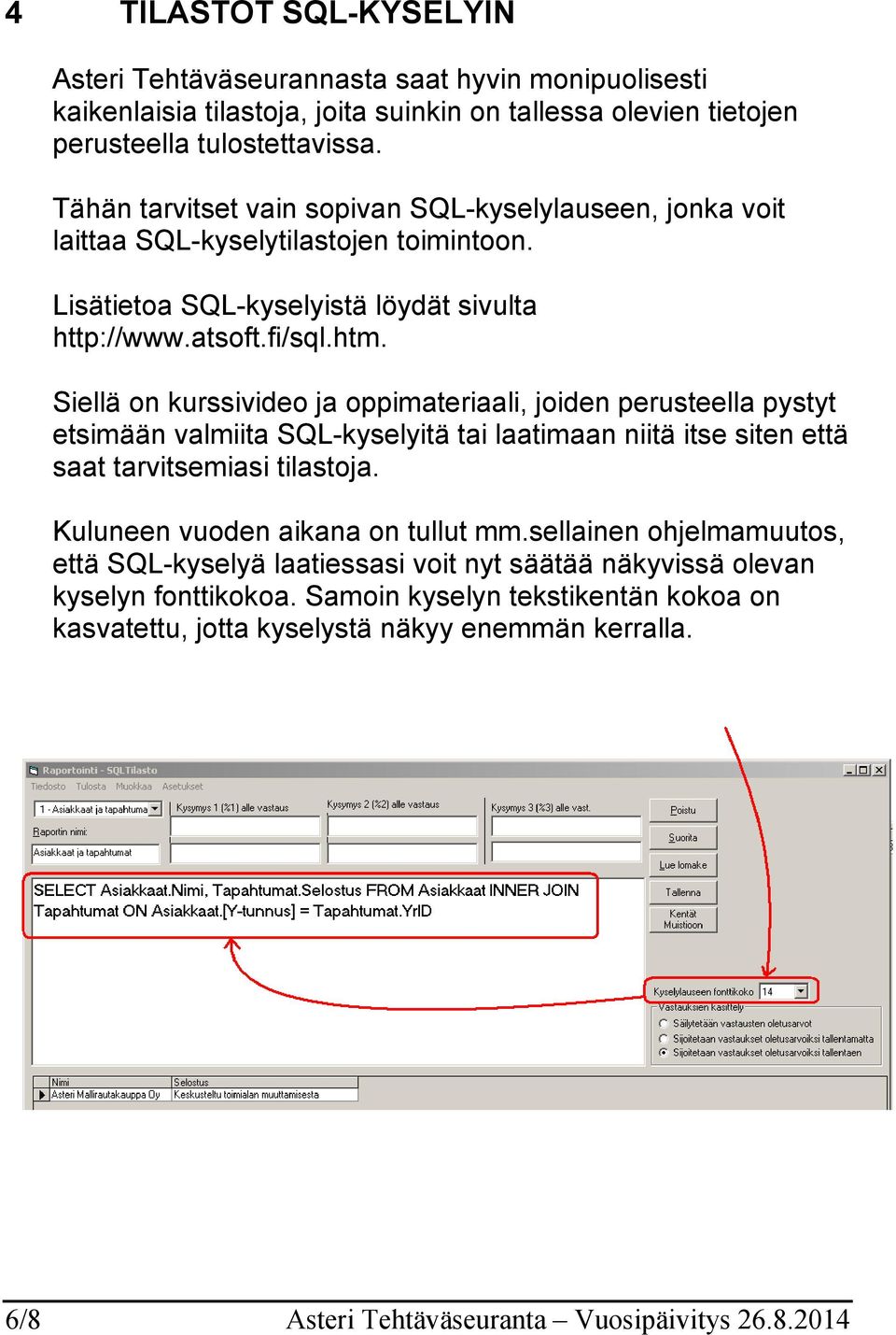 Siellä on kurssivideo ja oppimateriaali, joiden perusteella pystyt etsimään valmiita SQL-kyselyitä tai laatimaan niitä itse siten että saat tarvitsemiasi tilastoja.