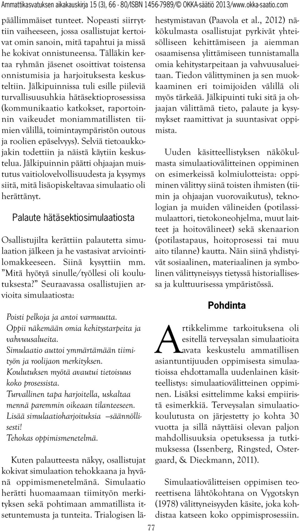 Jälkipuinnissa tuli esille piileviä turvallisuusuhkia hätäsektioprosessissa (kommunikaatio katkokset, raportoinnin vaikeudet moniammatillisten tiimien välillä, toimintaympäristön outous ja roolien