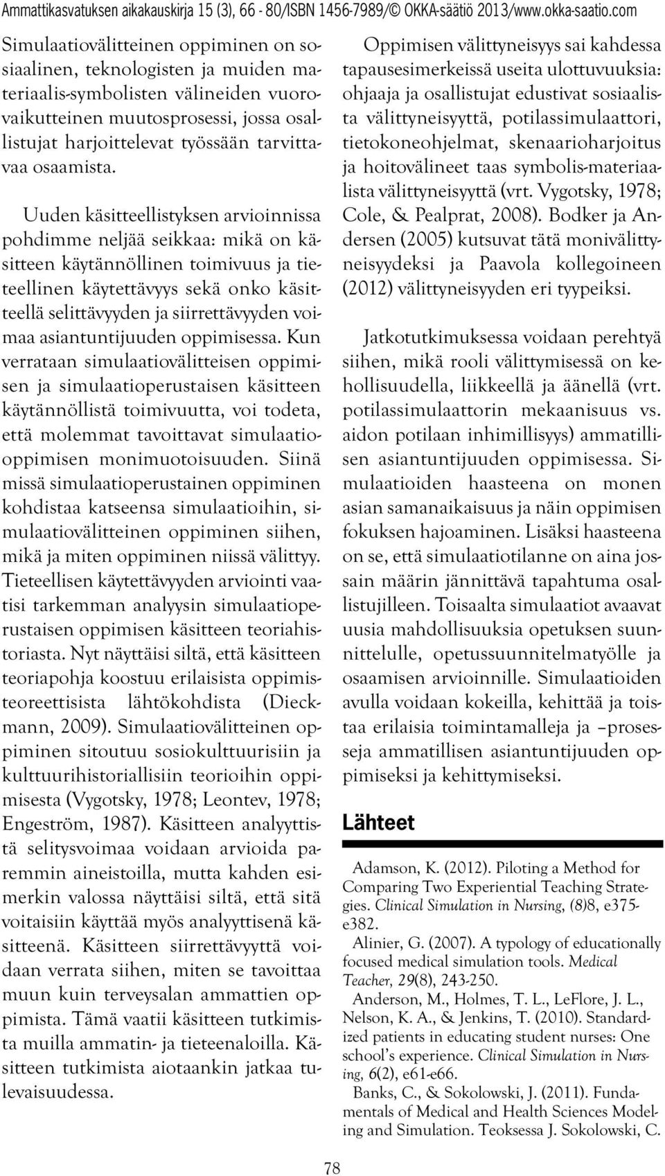 Uuden käsitteellistyksen arvioinnissa pohdimme neljää seikkaa: mikä on käsitteen käytännöllinen toimivuus ja tieteellinen käytettävyys sekä onko käsitteellä selittävyyden ja siirrettävyyden voimaa