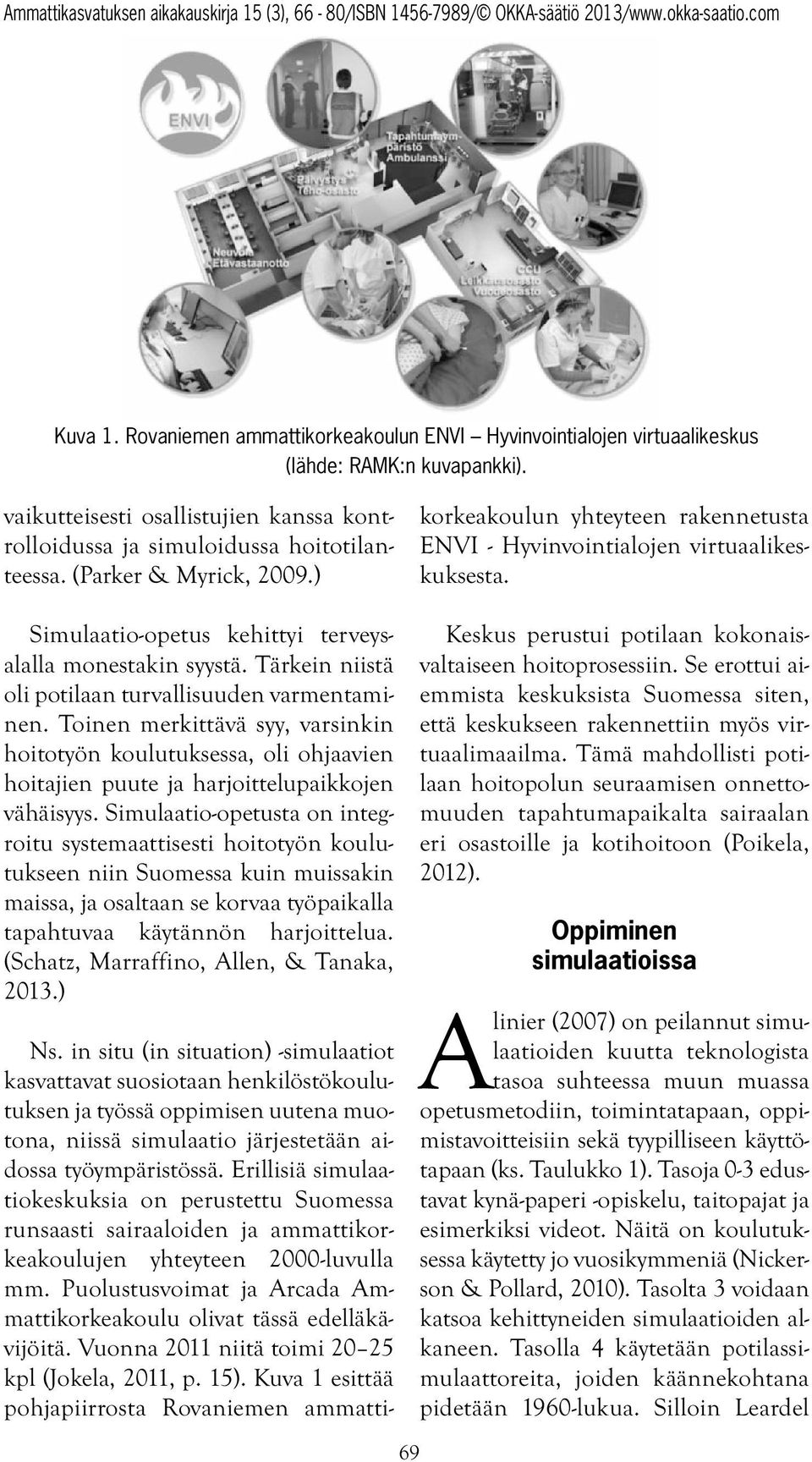 Toinen merkittävä syy, varsinkin hoitotyön koulutuksessa, oli ohjaavien hoitajien puute ja harjoittelupaikkojen vähäisyys.