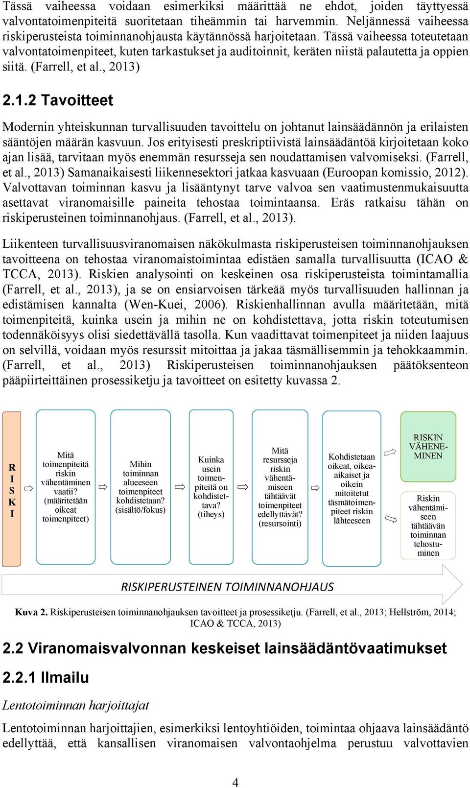 Tässä vaiheessa toteutetaan valvontatoimenpiteet, kuten tarkastukset ja auditoinnit, keräten niistä palautetta ja oppien siitä. (Farrell, et al., 2013