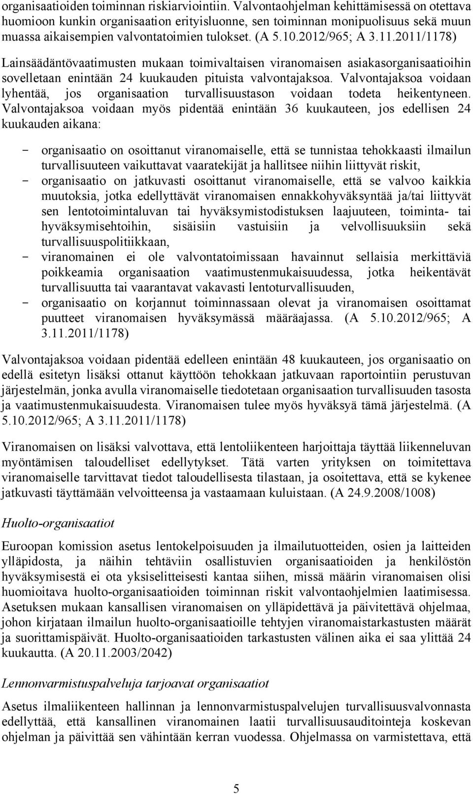 2011/1178) Lainsäädäntövaatimusten mukaan toimivaltaisen viranomaisen asiakasorganisaatioihin sovelletaan enintään 24 kuukauden pituista valvontajaksoa.