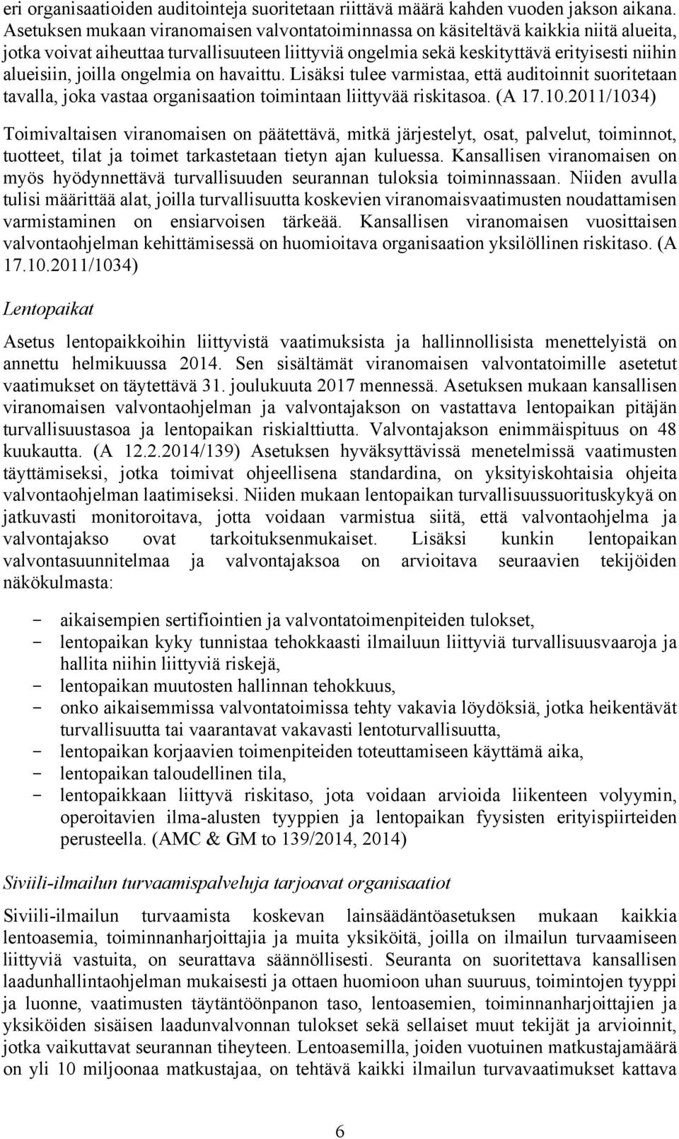 joilla ongelmia on havaittu. Lisäksi tulee varmistaa, että auditoinnit suoritetaan tavalla, joka vastaa organisaation toimintaan liittyvää riskitasoa. (A 17.10.