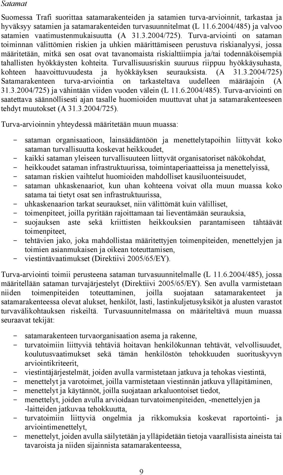 Turva-arviointi on sataman toiminnan välittömien riskien ja uhkien määrittämiseen perustuva riskianalyysi, jossa määritetään, mitkä sen osat ovat tavanomaista riskialttiimpia ja/tai todennäköisempiä