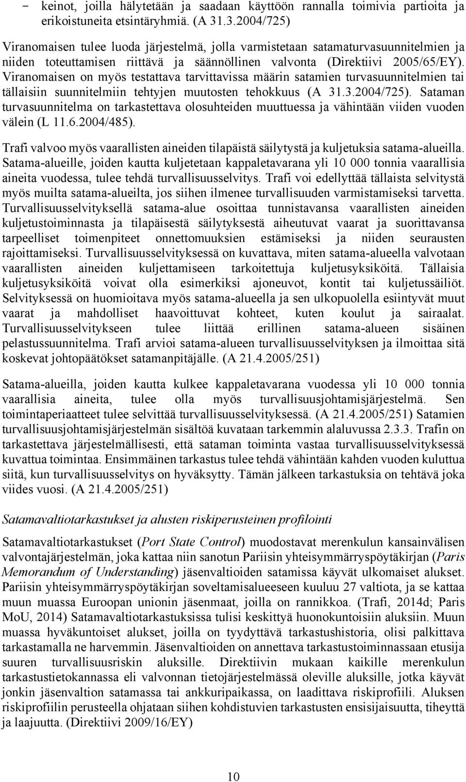 Viranomaisen on myös testattava tarvittavissa määrin satamien turvasuunnitelmien tai tällaisiin suunnitelmiin tehtyjen muutosten tehokkuus (A 31.3.2004/725).