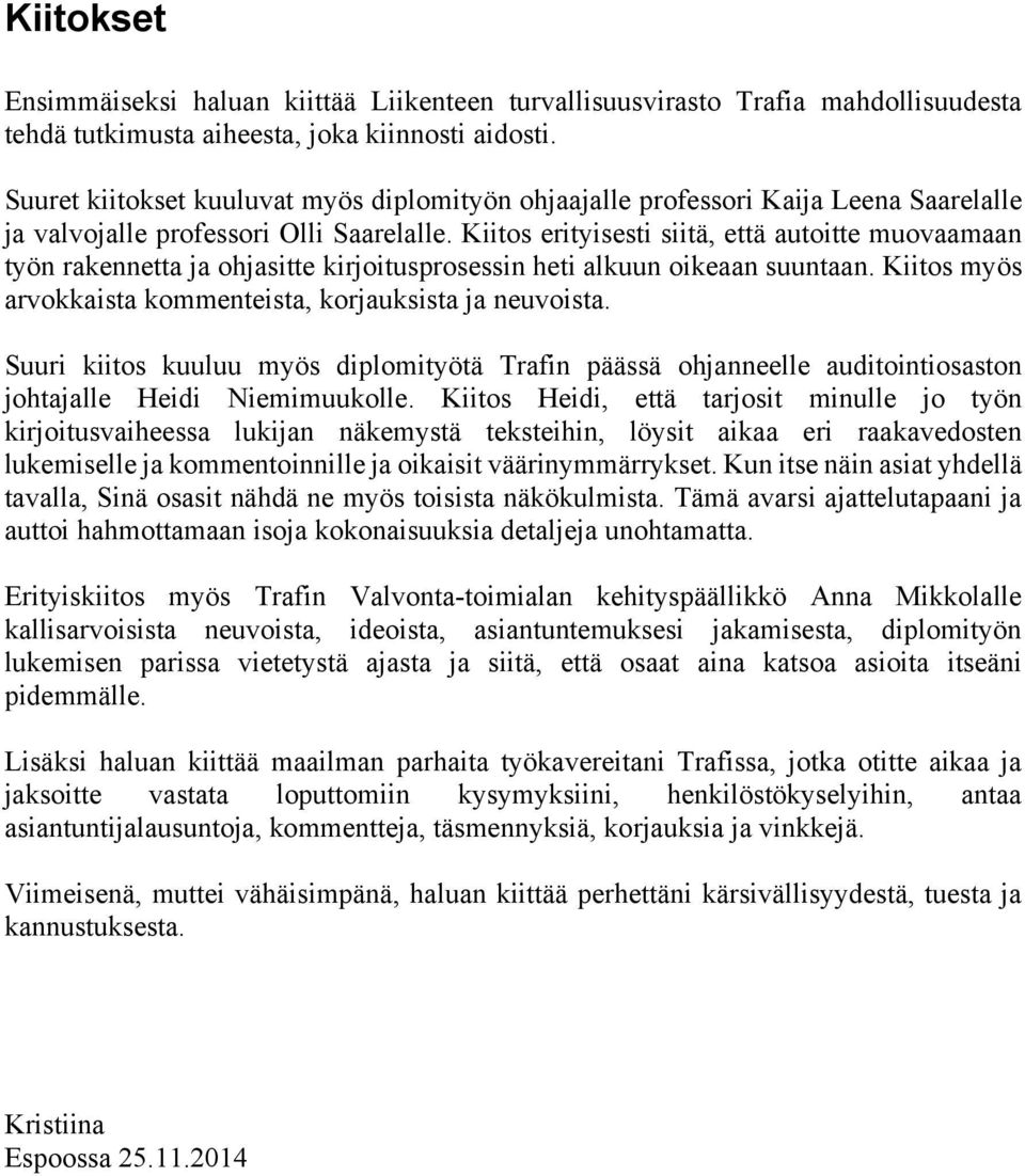 Kiitos erityisesti siitä, että autoitte muovaamaan työn rakennetta ja ohjasitte kirjoitusprosessin heti alkuun oikeaan suuntaan. Kiitos myös arvokkaista kommenteista, korjauksista ja neuvoista.