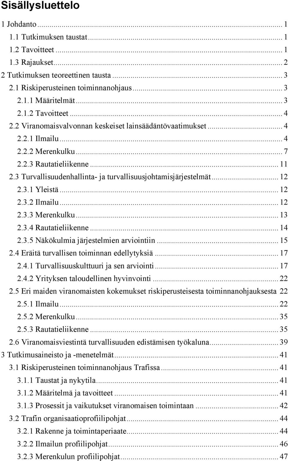 3 Turvallisuudenhallinta- ja turvallisuusjohtamisjärjestelmät... 12 2.3.1 Yleistä... 12 2.3.2 Ilmailu... 12 2.3.3 Merenkulku... 13 2.3.4 Rautatieliikenne... 14 2.3.5 Näkökulmia järjestelmien arviointiin.