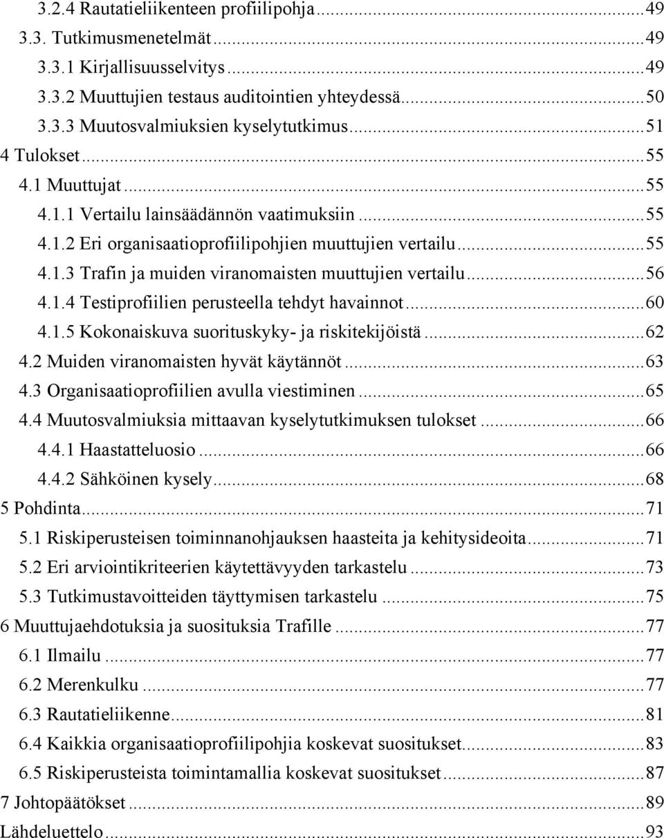 .. 56 4.1.4 Testiprofiilien perusteella tehdyt havainnot... 60 4.1.5 Kokonaiskuva suorituskyky- ja riskitekijöistä... 62 4.2 Muiden viranomaisten hyvät käytännöt... 63 4.