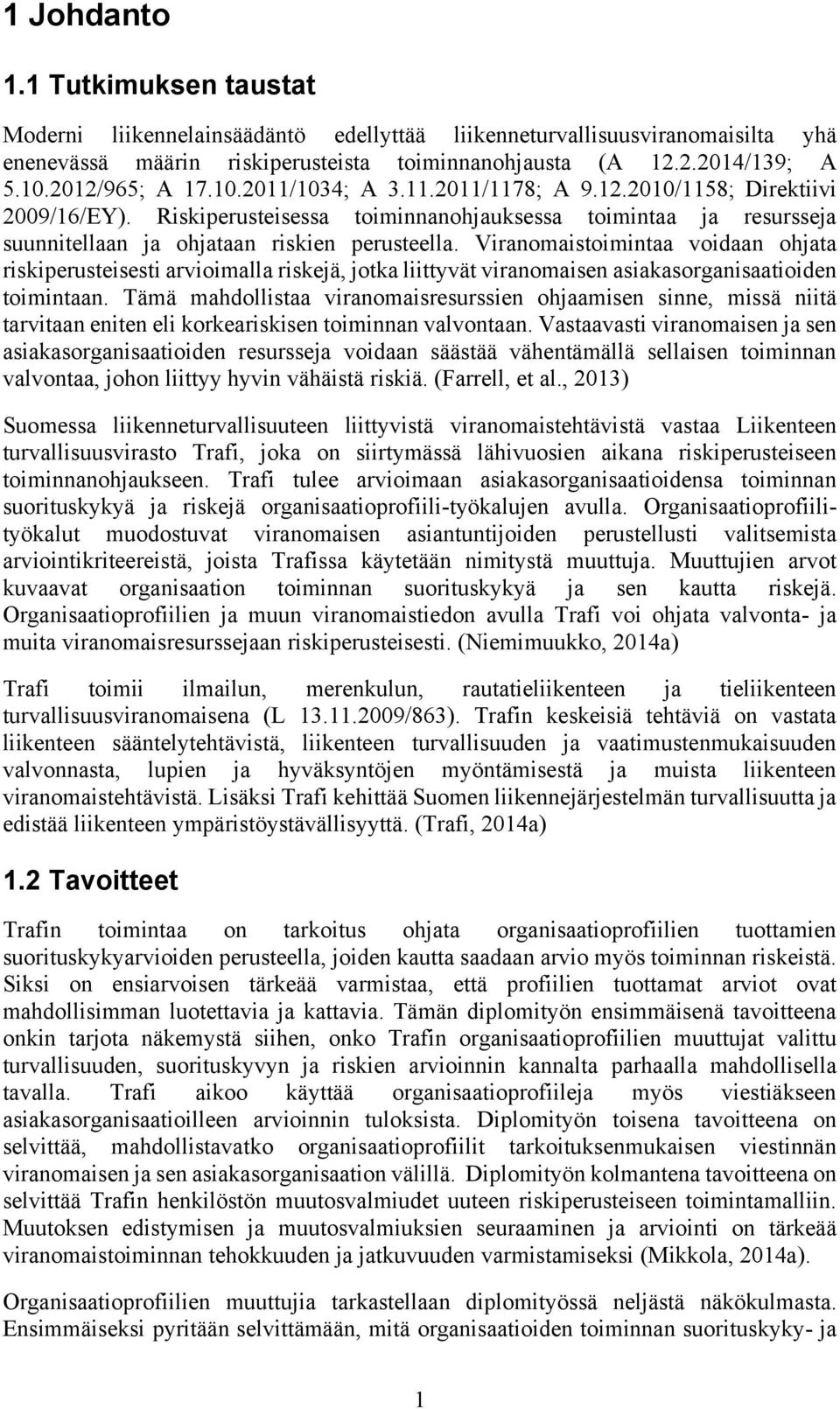 Viranomaistoimintaa voidaan ohjata riskiperusteisesti arvioimalla riskejä, jotka liittyvät viranomaisen asiakasorganisaatioiden toimintaan.