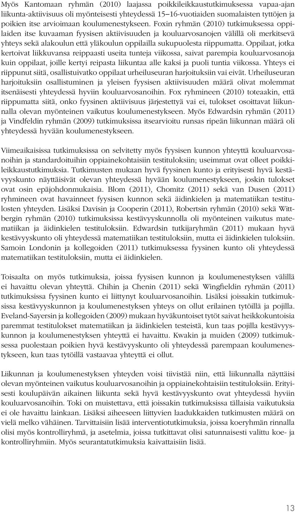 Foxin ryhmän (2010) tutkimuksessa oppilaiden itse kuvaaman fyysisen aktiivisuuden ja kouluarvosanojen välillä oli merkitsevä yhteys sekä alakoulun että yläkoulun oppilailla sukupuolesta riippumatta.