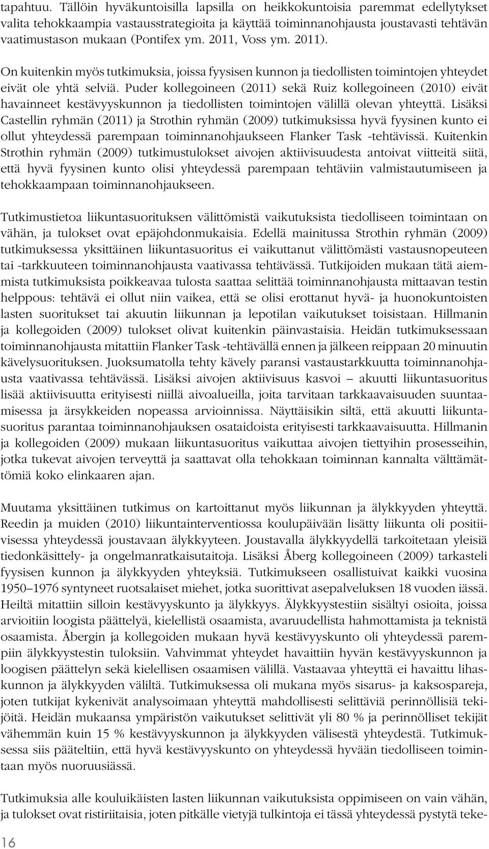 2011, Voss ym. 2011). On kuitenkin myös tutkimuksia, joissa fyysisen kunnon ja tiedollisten toimintojen yhtey det eivät ole yhtä selviä.