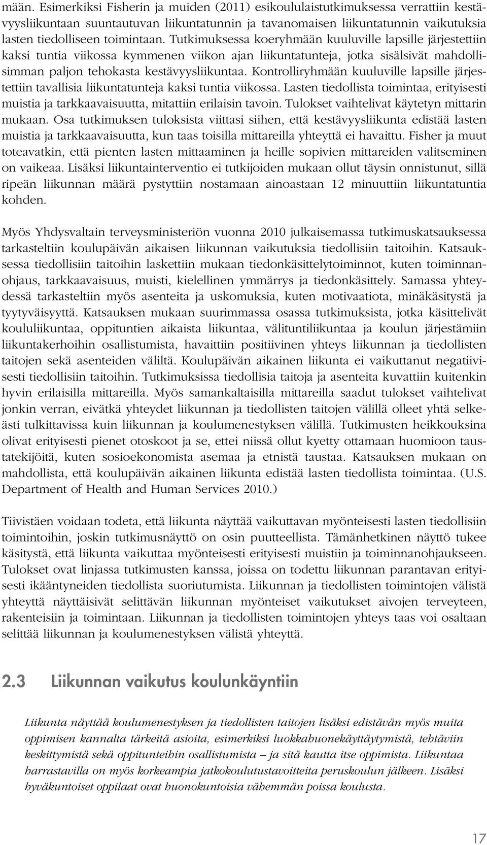 Kontrolliryhmään kuuluville lapsille järjestettiin tavallisia liikuntatunteja kaksi tuntia viikossa. Lasten tiedollista toimintaa, erityisesti muistia ja tarkkaavaisuutta, mitattiin erilaisin tavoin.