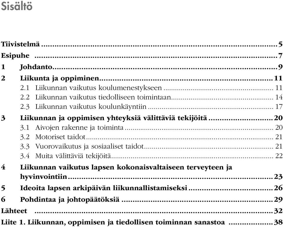 1 Aivojen rakenne ja toiminta... 20 3.2 Motoriset taidot... 21 3.3 Vuorovaikutus ja sosiaaliset taidot... 21 3.4 Muita välittäviä tekijöitä.