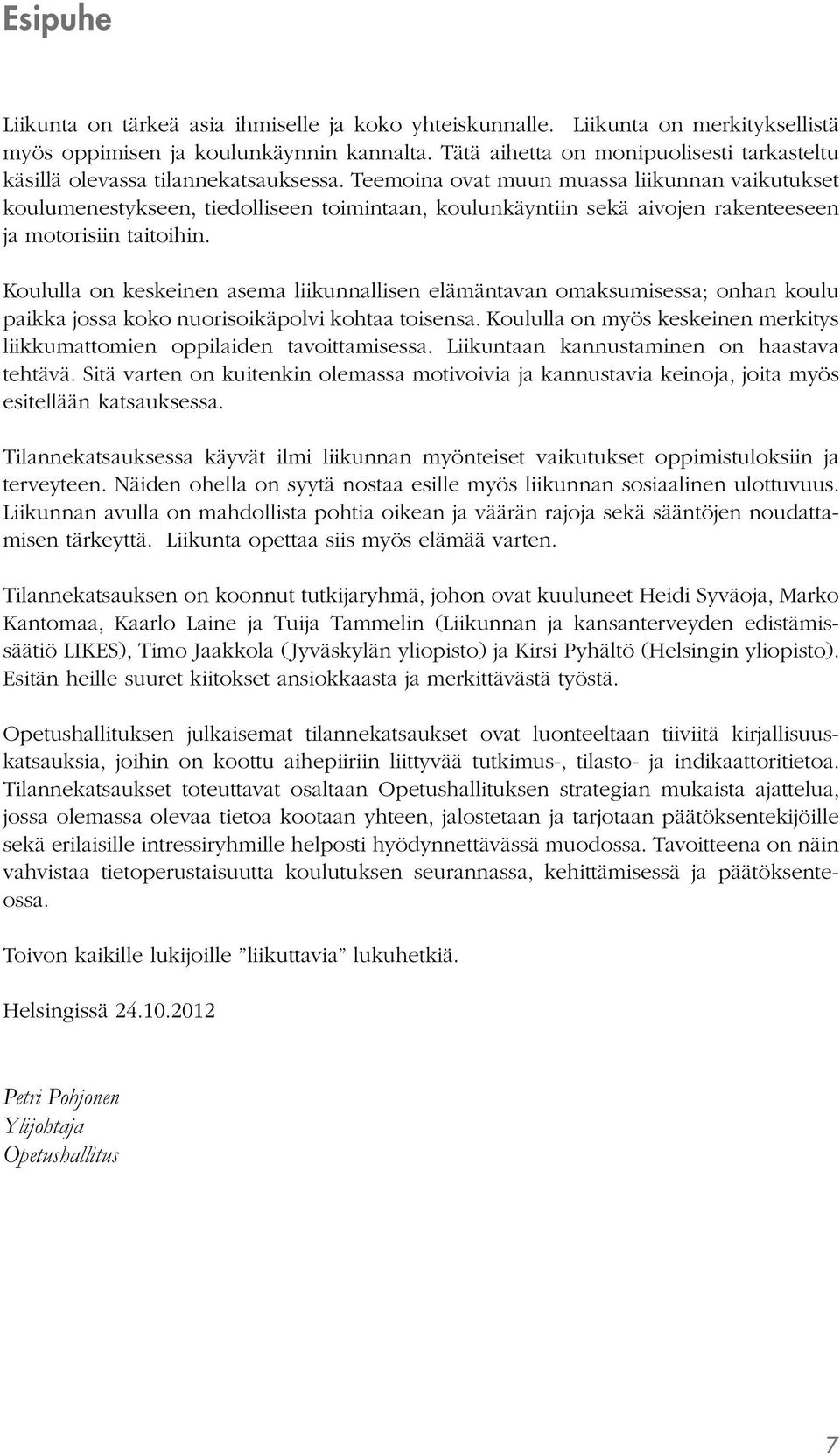 Teemoina ovat muun muassa liikunnan vaikutukset koulumenestykseen, tiedolliseen toimintaan, koulunkäyntiin sekä aivojen rakenteeseen ja motorisiin taitoihin.