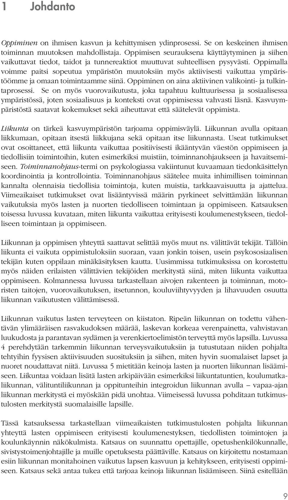 Oppimalla voimme paitsi sopeutua ympäristön muutoksiin myös aktiivisesti vaikuttaa ympäristöömme ja omaan toimintaamme siinä. Oppiminen on aina aktiivinen valikointi- ja tulkintaprosessi.