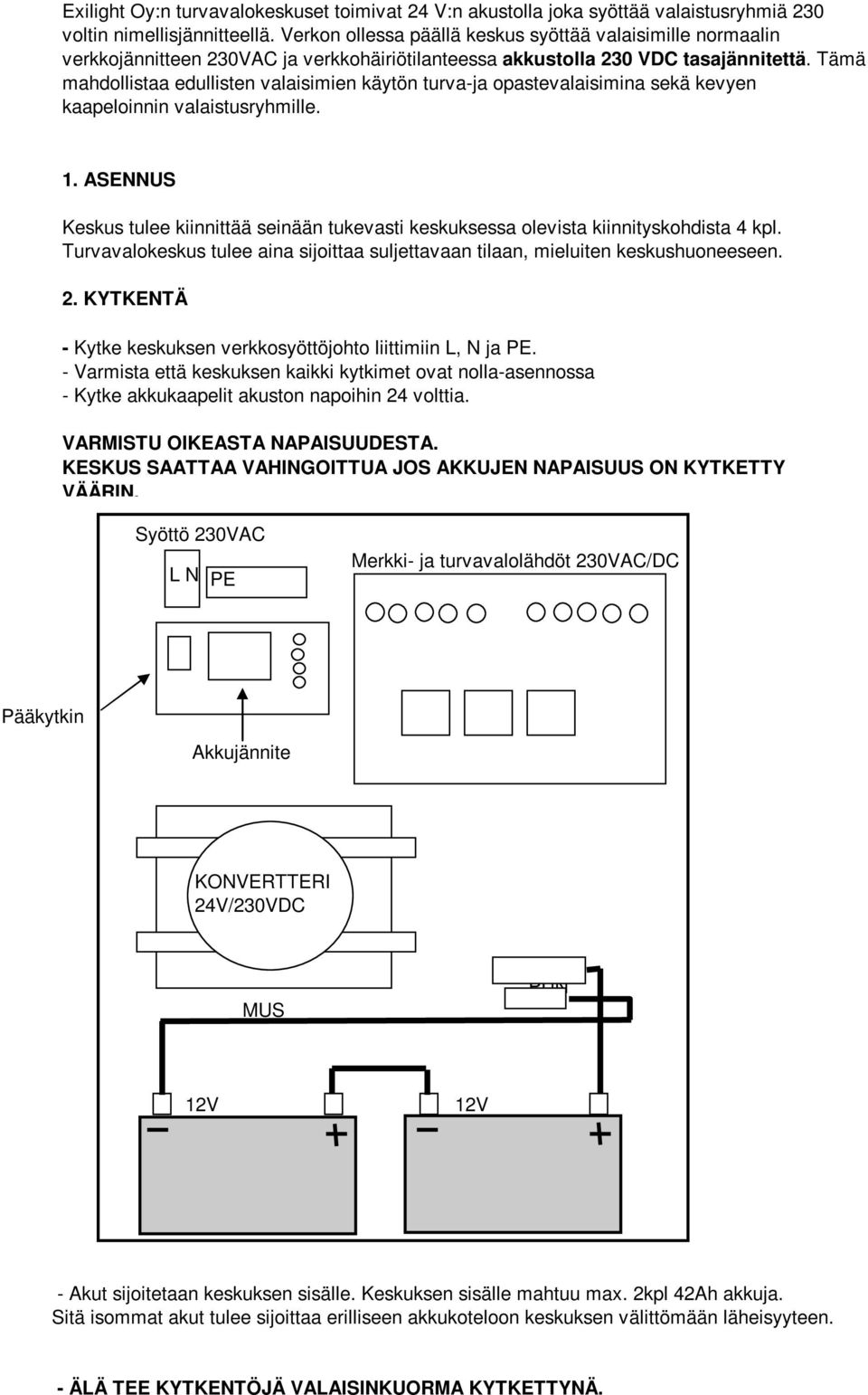 Tämä mahdollistaa edullisten valaisimien käytön turva-ja opastevalaisimina sekä kevyen kaapeloinnin valaistusryhmille. 1.