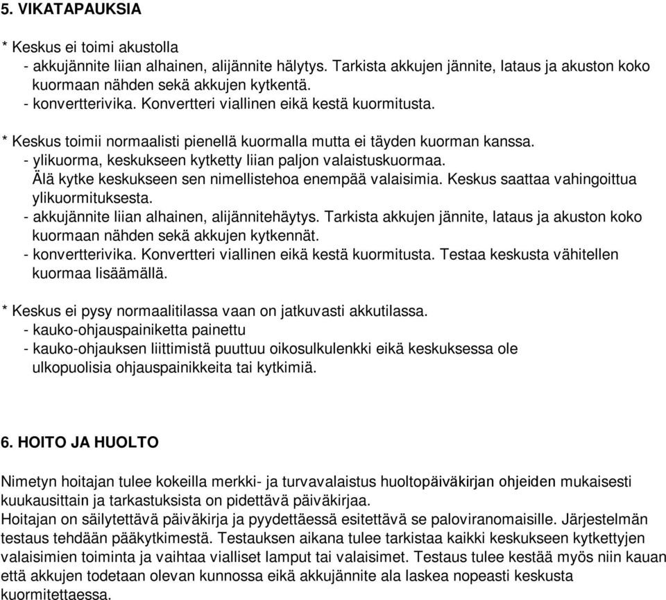 - ylikuorma, keskukseen kytketty liian paljon valaistuskuormaa. Älä kytke keskukseen sen nimellistehoa enempää valaisimia. Keskus saattaa vahingoittua ylikuormituksesta.