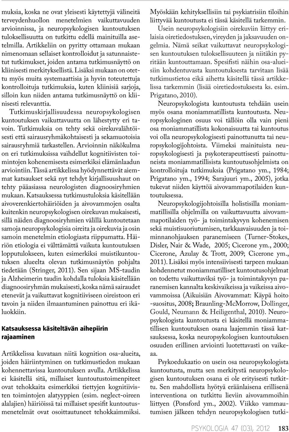 Lisäksi mukaan on otettu myös muita systemaattisia ja hyvin toteutettuja kontrolloituja tutkimuksia, kuten kliinisiä sarjoja, silloin kun niiden antama tutkimusnäyttö on kliinisesti relevanttia.